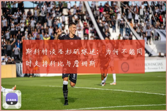 斯科特谈洛杉矶球迷：为何不能同时支持科比与詹姆斯