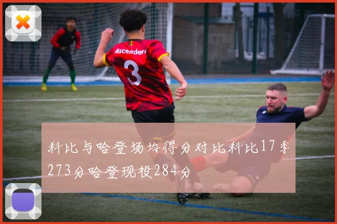 科比与哈登场均得分对比科比17季273分哈登现役284分