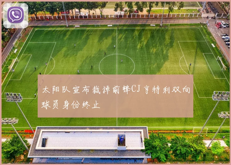 太阳队宣布裁掉前锋CJ亨特利双向球员身份终止