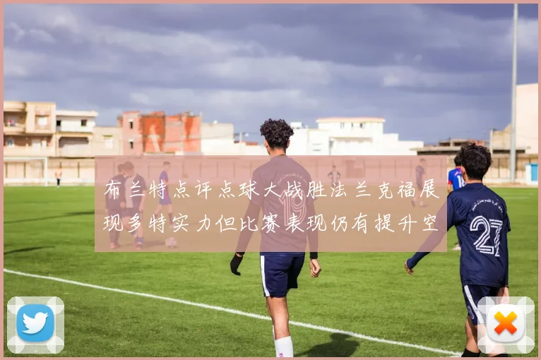 布兰特点评点球大战胜法兰克福展现多特实力但比赛表现仍有提升空间